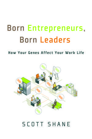 Born Entrepreneurs, Born Leaders: How Your Genes Affect Your Work Life de Scott Shane