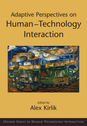 Adaptive Perspectives on Human-Technology Interaction: Methods and Models for Cognitive Engineering and Human-Computer Interaction de Alex Kirlik