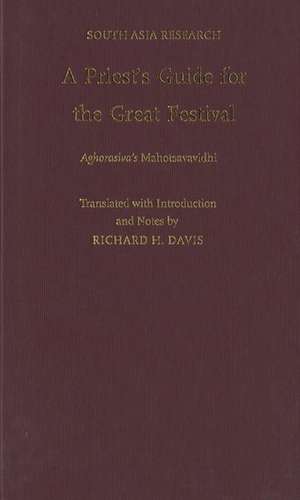 A Priest's Guide for the Great Festival Aghorasiva's Mahotsavavidhi de Richard H. Davis