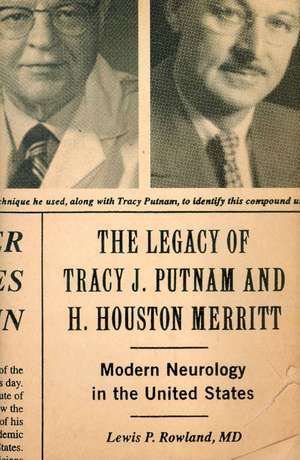 The Legacy of Tracy J Putnam and H. Houston Merritt: Modern Neurology in the United States de Lewis P Rowland M.D.