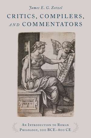 Critics, Compilers, and Commentators: An Introduction to Roman Philology, 200 BCE-800 CE de James E. G. Zetzel