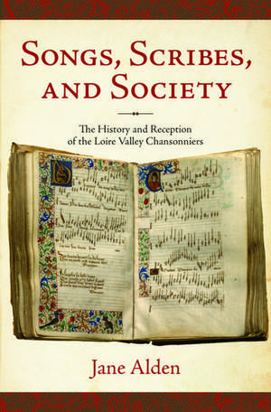 Songs, Scribes, and Society: The History and Reception of the Loire Valley Chansonniers de Jane Alden