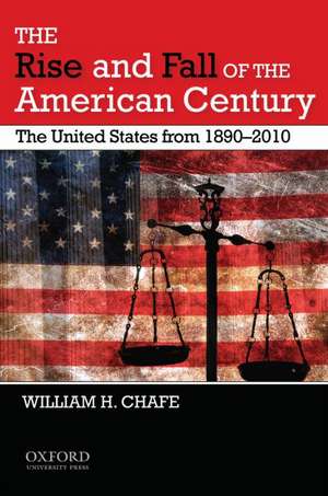 The Rise and Fall of the American Century: The United States from 1890-2009 de William H. Chafe