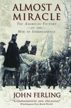 Almost A Miracle: The American Victory in the War of Independence de John Ferling