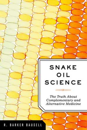 Snake Oil Science: The Truth About Complementary and Alternative Medicine de R. Barker Bausell Ph.D.