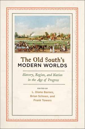 The Old South's Modern Worlds: Slavery, Region, and Nation in the Age of Progress de L. Diane Barnes