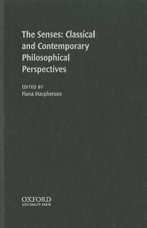 The Senses: Classic and Contemporary Philosophical Perspectives de Fiona Macpherson