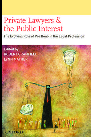 Private Lawyers and the Public Interest: The Evolving Role of Pro Bono in the Legal Profession de Robert Granfield