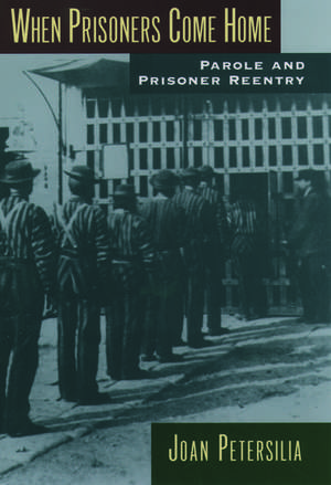 When Prisoners Come Home: Parole and Prisoner Reentry de Joan Petersilia