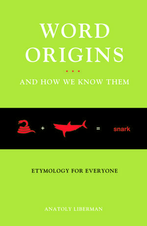 Word Origins...And How We Know Them: Etymology for Everyone de Anatoly Liberman