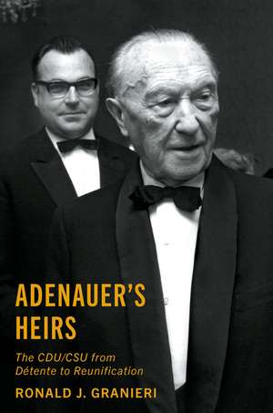 Adenauer's Heirs: The CDU/CSU from Détente to Reunification de Ronald J. Granieri