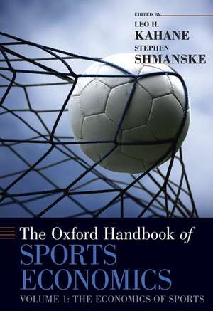 The Oxford Handbook of Sports Economics Volume 1: The Economics of Sports de Leo H. Kahane