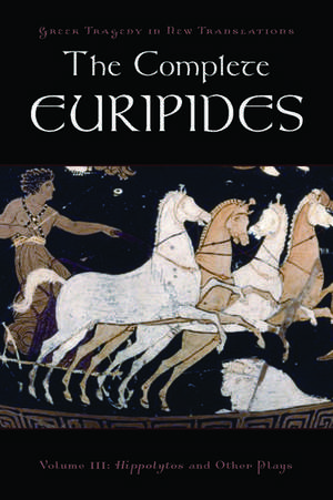 The Complete Euripides: Volume III: Hippolytos and Other Plays de Peter Burian