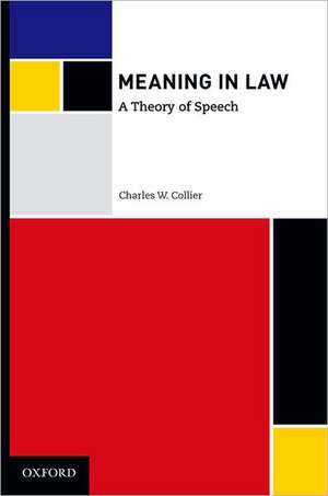 Meaning in Law: A Theory of Speech de Charles W. Collier