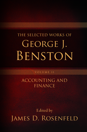 The Selected Works of George J. Benston, Volume 2: Accounting and Finance de James D. Rosenfeld