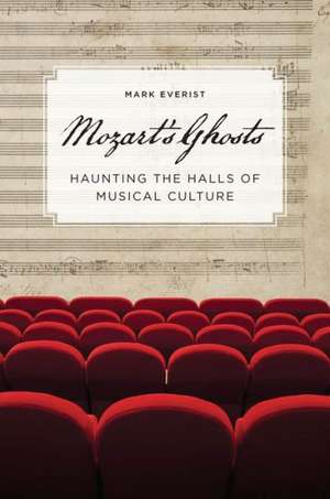 Mozart's Ghosts: Haunting the Halls of Musical Culture de Mark Everist