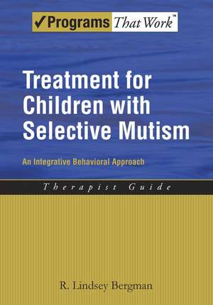 Treatment for Children with Selective Mutism: An Integrative Behavioral Approach de R. Lindsey Bergman