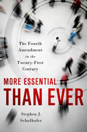 More Essential than Ever: The Fourth Amendment in the Twenty First Century de Stephen J. Schulhofer