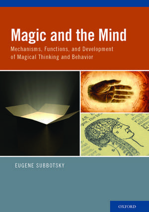 Magic and the Mind: Mechanisms, Functions, and Development of Magical Thinking and Behavior de Eugene Subbotsky