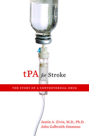 tPA for Stroke: The Story of a Controversial Drug de Justin A. Zivin