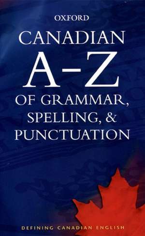 Canadian A to Z of Grammar, Spelling, and Punctuation de Katherine Barber