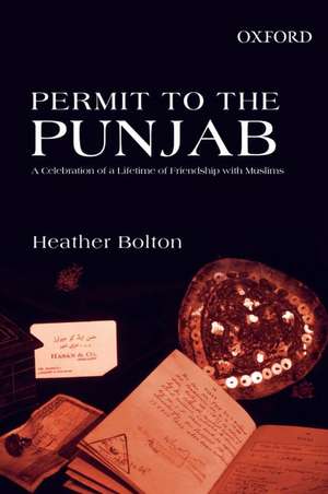 Permit to the Punjab: A Celebration of a Lifetime of Friendship with Muslims de Heather Bolton