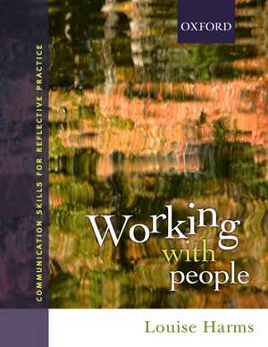 Working with People: Communication Skills for Reflective Practice de Louise Harms