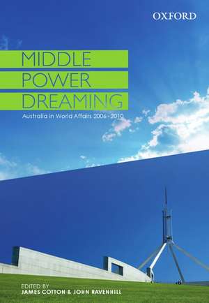 Middle Power Dreaming: Middle Power Dreaming: Australia in World Affairs, 2006-2010 de James Cotton