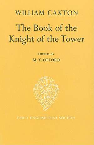 The Book of the Knight of the Tower translated by William Caxton de M Y Offord