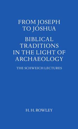 From Joseph to Joshua: Biblical Traditions in the Light of Archaeology de H. H. Rowley