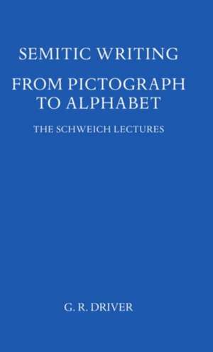 Semitic Writing: From Pictograph to Alphabet de G. R. Driver