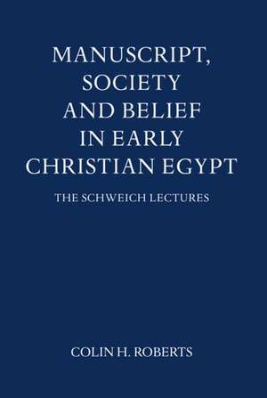 Manuscript, Society and Belief in Early Christian Egypt de Colin H Roberts