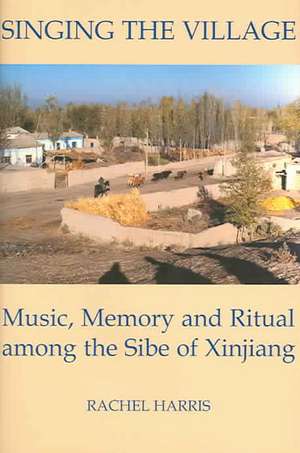 Singing the Village: Music, Memory and Ritual among the Sibe of Xinjiang de Rachel Harris
