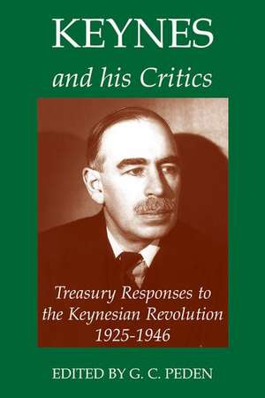 Keynes and his Critics: Treasury Responses to the Keynesian Revolution, 1925-1946 de G. C. Peden