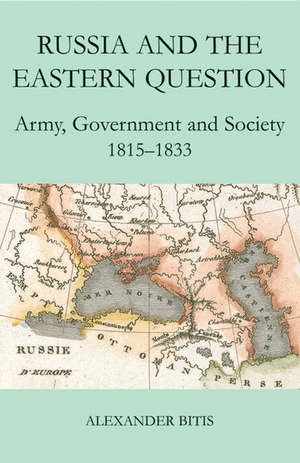 Russia and the Eastern Question: Army, Government and Society, 1815-1833 de Alexander Bitis