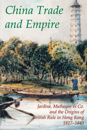 China Trade and Empire: Jardine, Matheson & Co. and the Origins of British Rule in Hong Kong, 1827-1843 de Alain Le Pichon