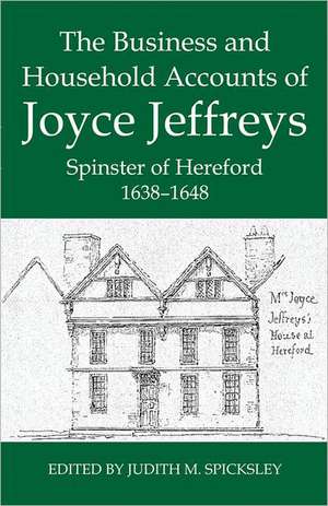 The Business and Household Accounts of Joyce Jeffreys, Spinster of Hereford, 1638-1648 de Judith M. Spicksley