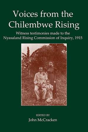 Voices from the Chilembwe Rising: Witness Testimonies made to the Nyasaland Rising Commission of Inquiry, 1915 de John McCracken