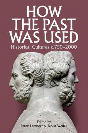 How the Past was Used: Historical cultures, c. 750-2000 de Peter Lambert