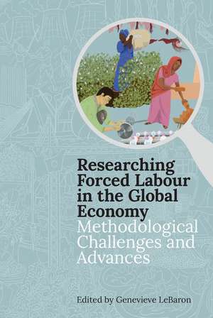 Researching Forced Labour in the Global Economy: Methodological Challenges and Advances de Genevieve LeBaron