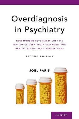 Overdiagnosis in Psychiatry: How Modern Psychiatry Lost Its Way While Creating a Diagnosis for Almost All of Life's Misfortunes de Joel Paris