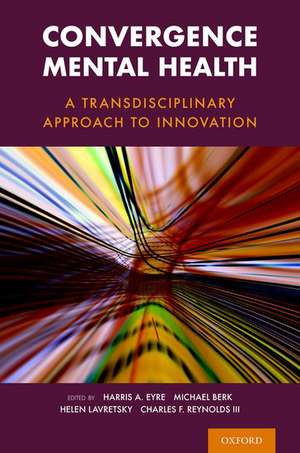 Convergence Mental Health: A Transdisciplinary Approach to Innovation de Harris A. Eyre