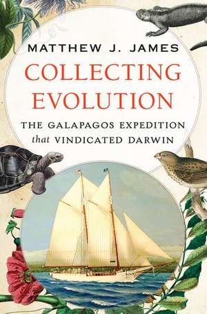 Collecting Evolution: The Galapagos Expedition that Vindicated Darwin de Matthew J. James