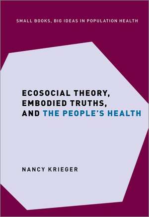 Ecosocial Theory, Embodied Truths, and the People's Health de Nancy Krieger