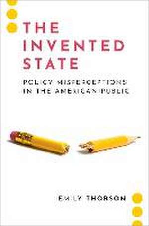 The Invented State: Policy Misperceptions in the American Public de Emily Thorson