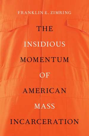 The Insidious Momentum of American Mass Incarceration de Franklin E. Zimring