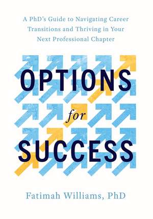 Options for Success: A PhD's Guide to Navigating Career Transitions and Thriving in Your Next Professional Chapter de Fatimah Williams