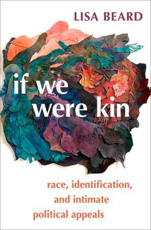 If We Were Kin: Race, Identification, and Intimate Political Appeals de Lisa Beard