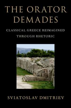 The Orator Demades: Classical Greece Reimagined Through Rhetoric de Sviatoslav Dmitriev