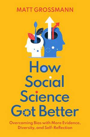 How Social Science Got Better: Overcoming Bias with More Evidence, Diversity, and Self-Reflection de Matt Grossmann